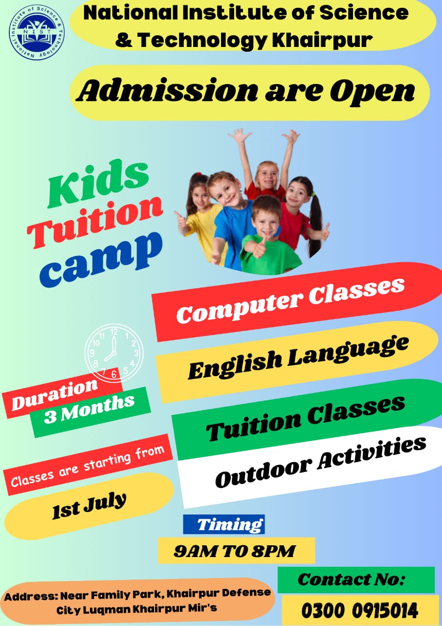 Admission Open at National Institute of Science & Technology Khairpur! Join our Kids Tuition Camp starting 1st July! Duration: 3 Months Classes: Computer, English Language, Tuition, Outdoor Activities Timing: 9 AM to 8 PM Location: Near Family Park, Khairpur Defense, City Luqman Khairpur Mir's Contact: 0300 0915014